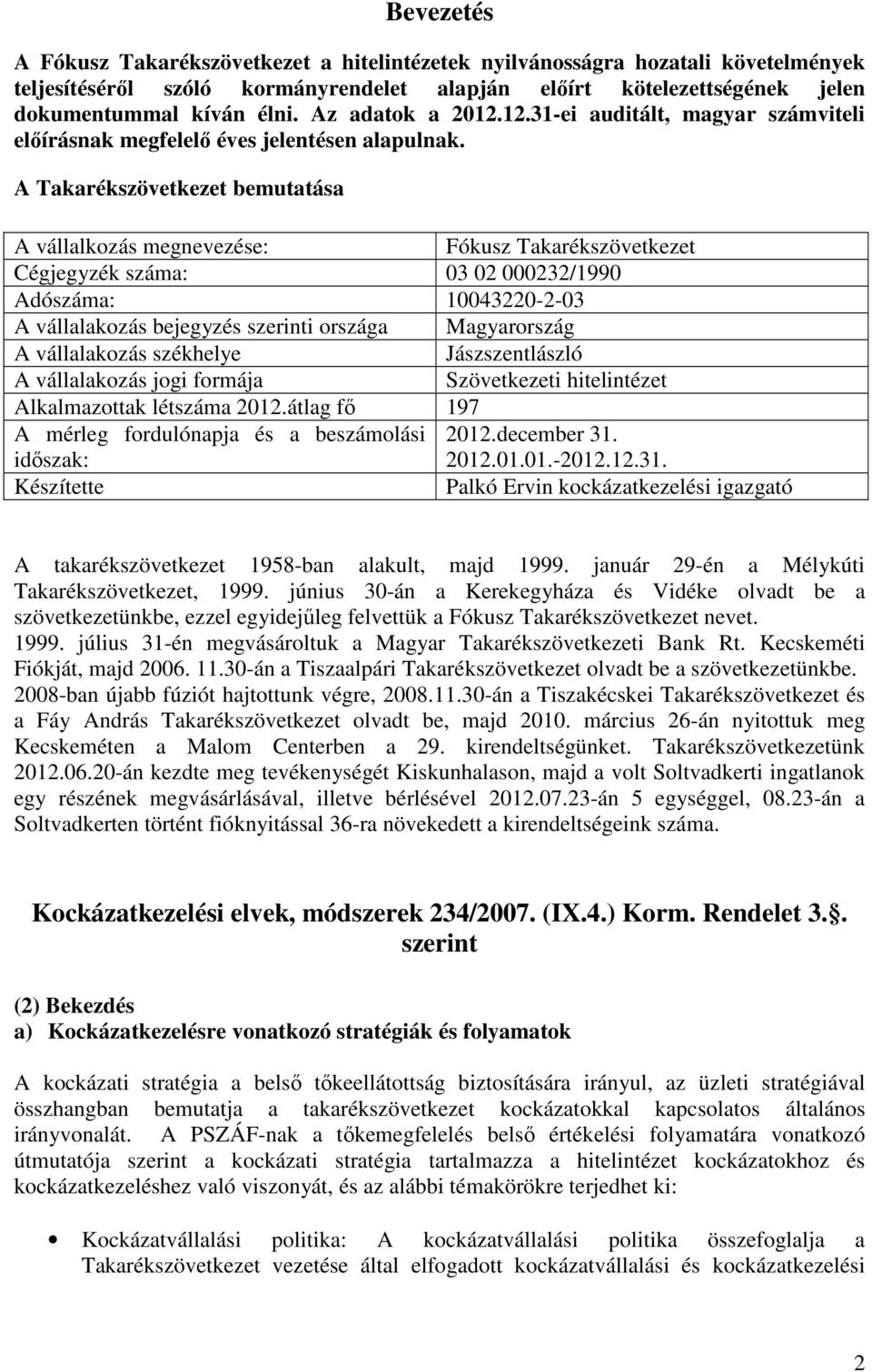 A Takarékszövetkezet bemutatása A vállalkozás megnevezése: Fókusz Takarékszövetkezet Cégjegyzék száma: 03 02 000232/1990 Adószáma: 10043220-2-03 A vállalakozás bejegyzés szerinti országa Magyarország