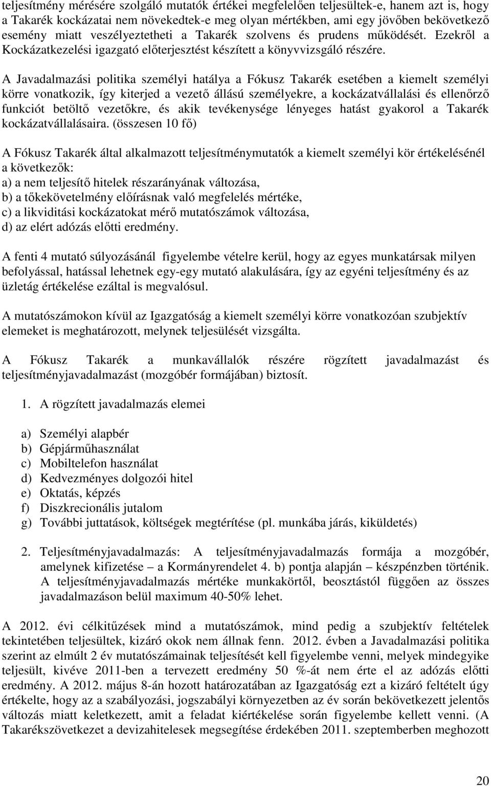 A Javadalmazási politika személyi hatálya a Fókusz Takarék esetében a kiemelt személyi körre vonatkozik, így kiterjed a vezető állású személyekre, a kockázatvállalási és ellenőrző funkciót betöltő