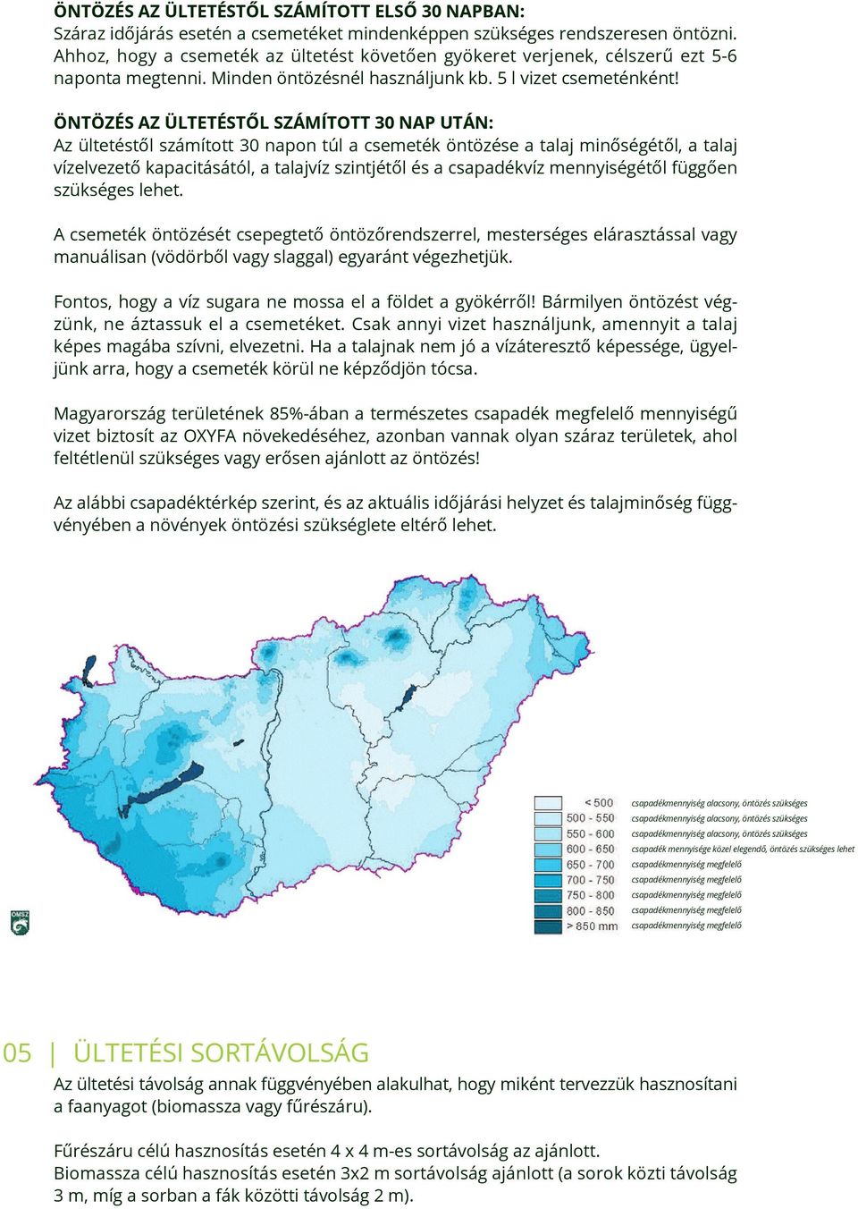 ÖNTÖZÉS AZ ÜLTETÉSTŐL SZÁMÍTOTT 30 NAP UTÁN: Az ültetéstől számított 30 napon túl a csemeték öntözése a talaj minőségétől, a talaj vízelvezető kapacitásától, a talajvíz szintjétől és a csapadékvíz