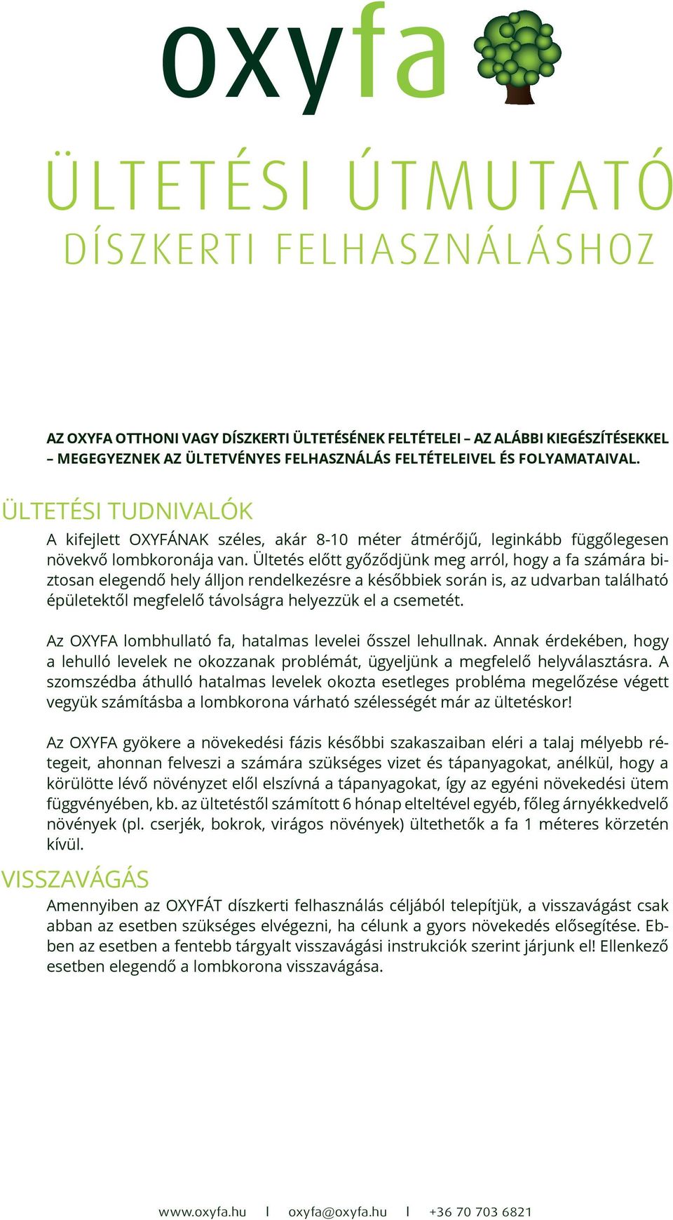 Ültetés előtt győződjünk meg arról, hogy a fa számára biztosan elegendő hely álljon rendelkezésre a későbbiek során is, az udvarban található épületektől megfelelő távolságra helyezzük el a csemetét.