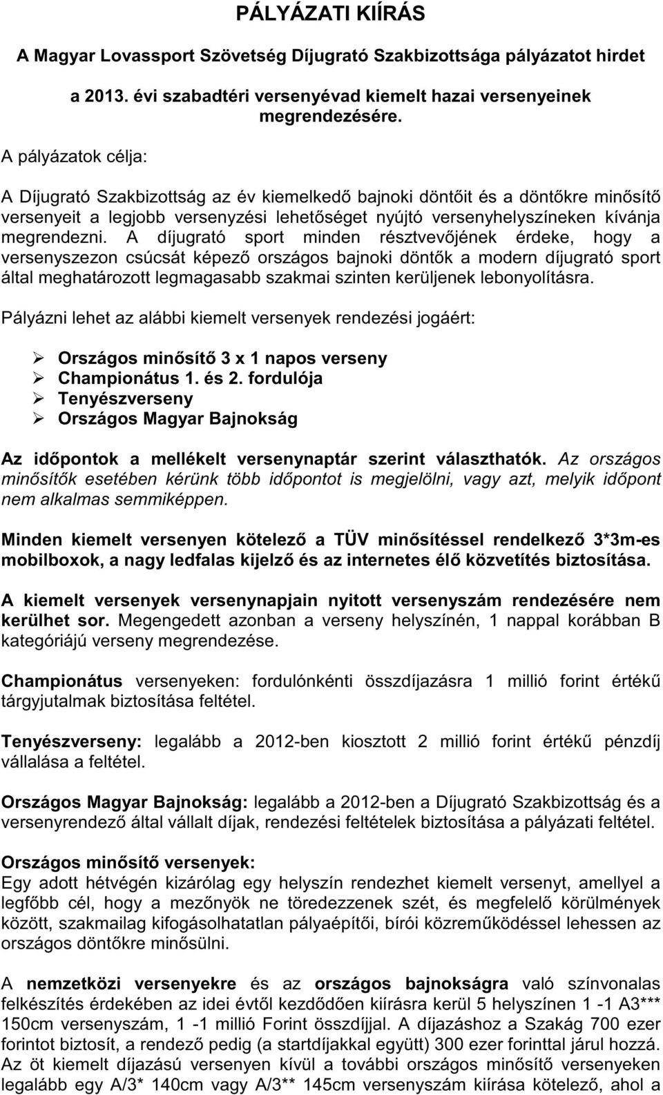 A díjugrató sport minden résztvev jének érdeke, hogy a versenyszezon csúcsát képez országos bajnoki dönt k a modern díjugrató sport által meghatározott legmagasabb szakmai szinten kerüljenek