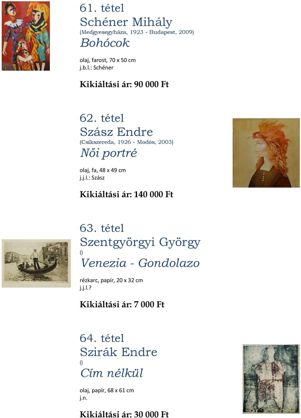 tétel Szentgyörgyi György () Venezia - Gondolazo rézkarc, papír, 20 x 32 cm j.j.l.? Kikiáltási ár: 7 000 Ft 64.