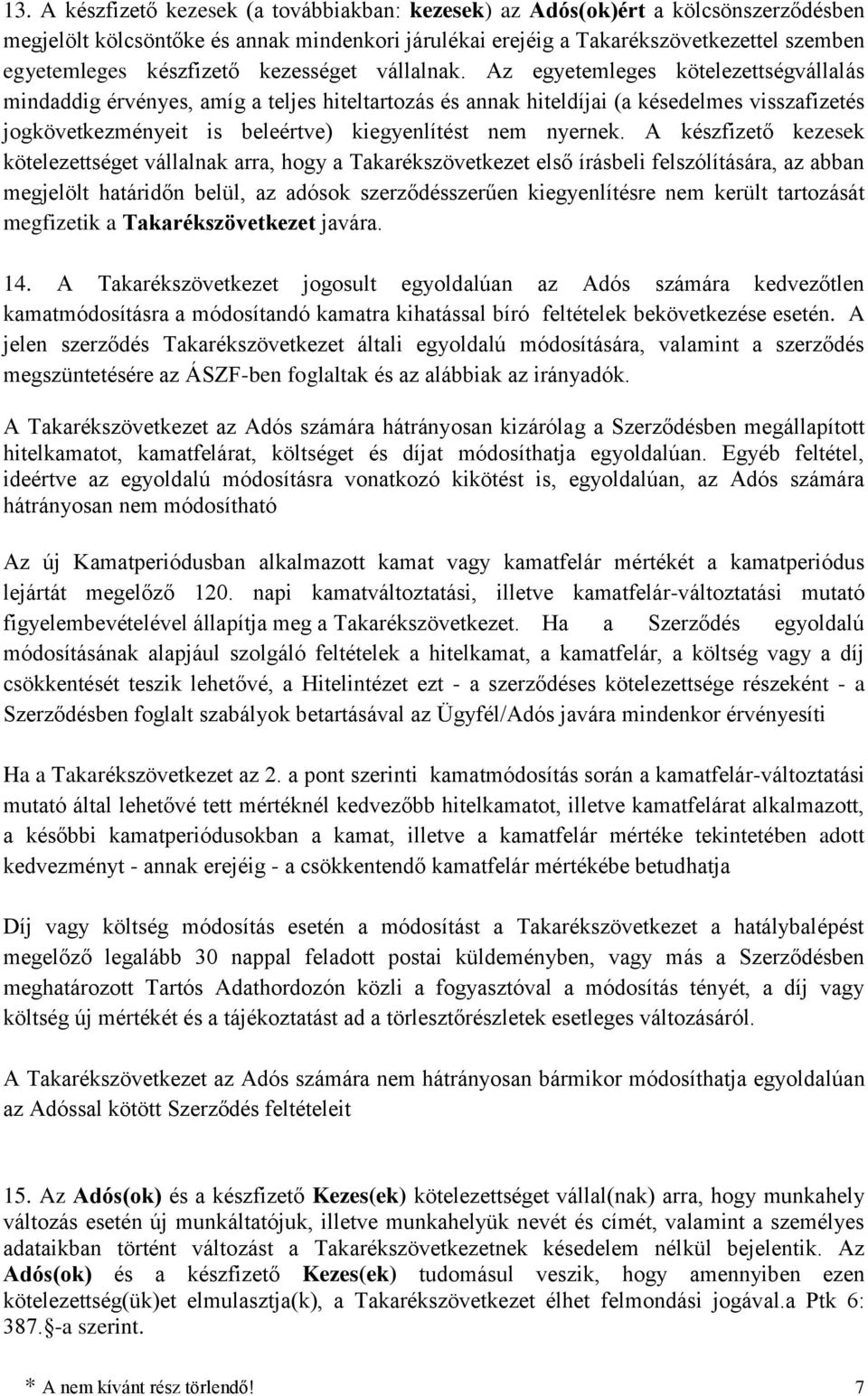 Az egyetemleges kötelezettségvállalás mindaddig érvényes, amíg a teljes hiteltartozás és annak hiteldíjai (a késedelmes visszafizetés jogkövetkezményeit is beleértve) kiegyenlítést nem nyernek.