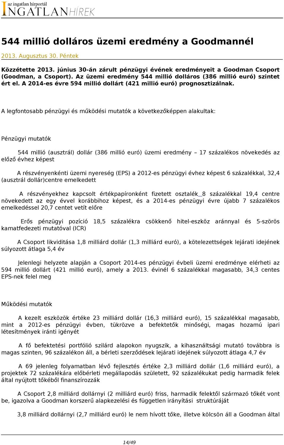 A legfontosabb pénzügyi és működési mutatók a következőképpen alakultak: Pénzügyi mutatók 544 millió (ausztrál) dollár (386 millió euró) üzemi eredmény 17 százalékos növekedés az előző évhez képest A