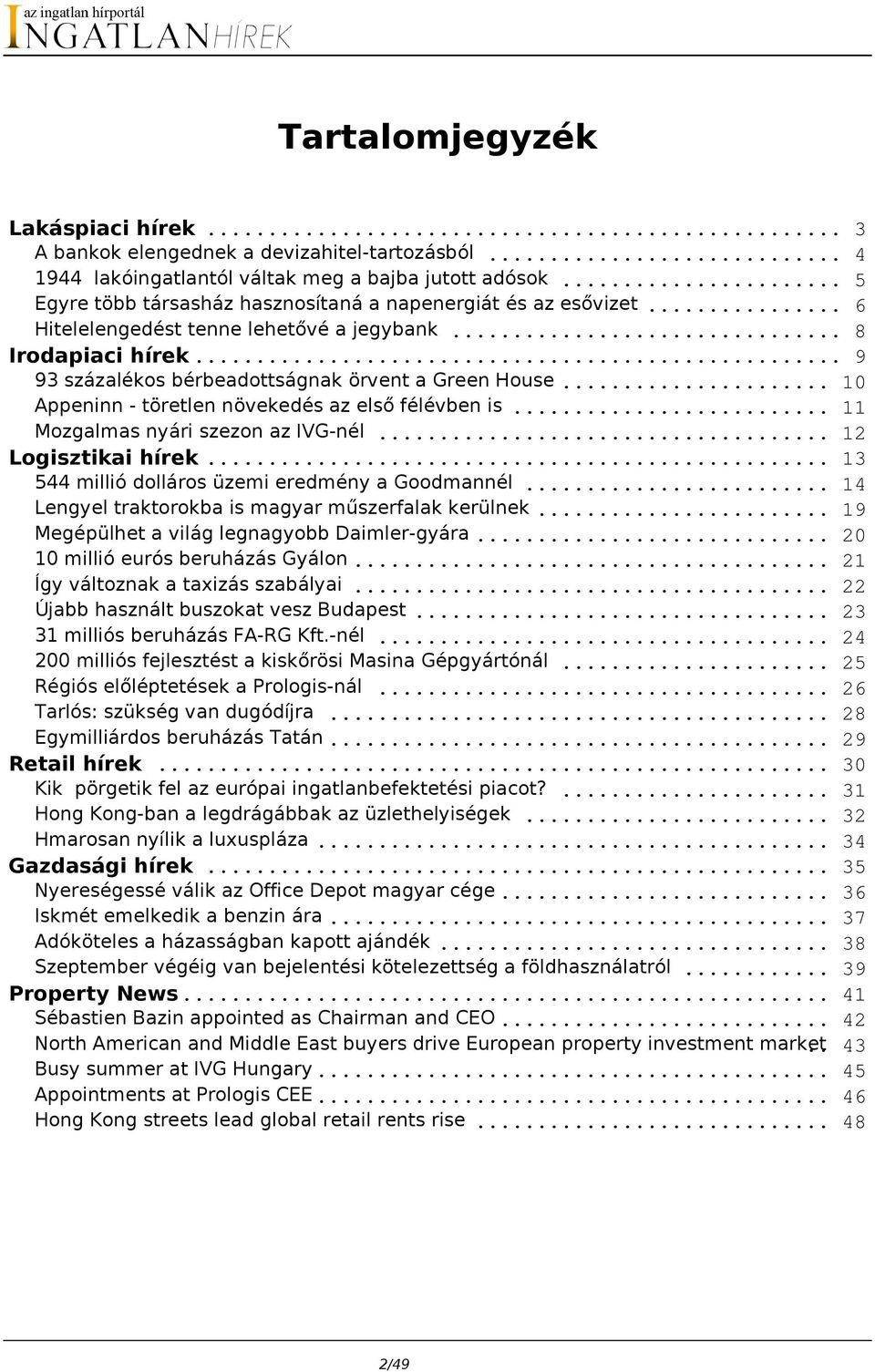 .. 10 Appeninn - töretlen növekedés az első félévben is... 11 Mozgalmas nyári szezon az IVG-nél... 12 Logisztikai hírek... 13 544 millió dolláros üzemi eredmény a Goodmannél.