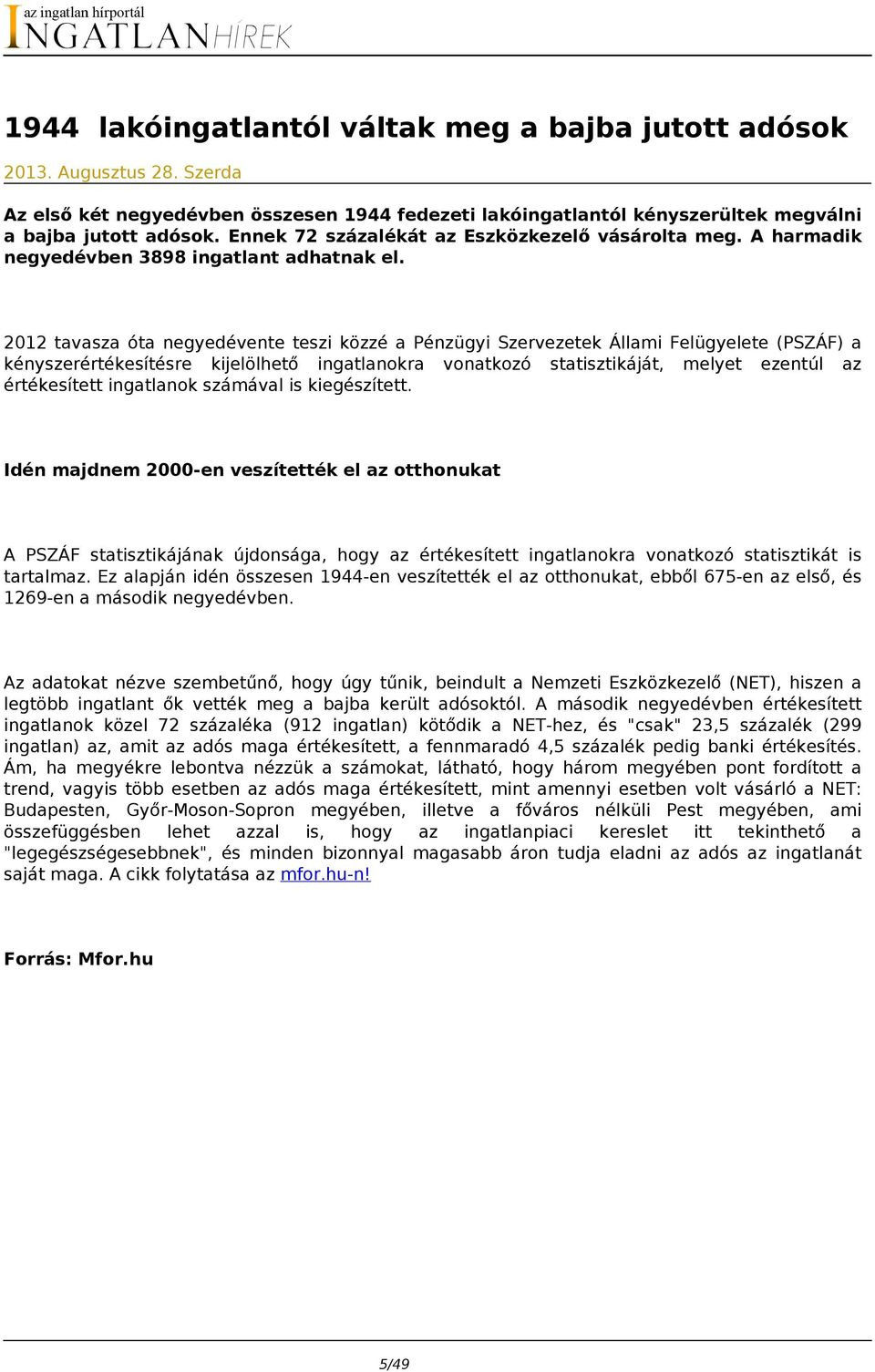 2012 tavasza óta negyedévente teszi közzé a Pénzügyi Szervezetek Állami Felügyelete (PSZÁF) a kényszerértékesítésre kijelölhető ingatlanokra vonatkozó statisztikáját, melyet ezentúl az értékesített