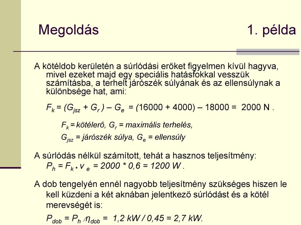 F k = kötélerő, G r = maximális terhelés, G jsz = járószék súlya, G e = ellensúly A súrlódás nélkül számított, tehát a hasznos teljesítmény: P h = F k * v e