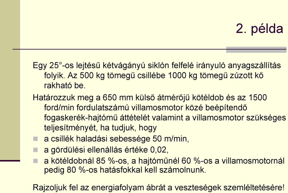 villamosmotor szükséges teljesítményét, ha tudjuk, hogy a csillék haladási sebessége 50 m/min, a gördülési ellenállás értéke 0,02, a kötéldobnál 85