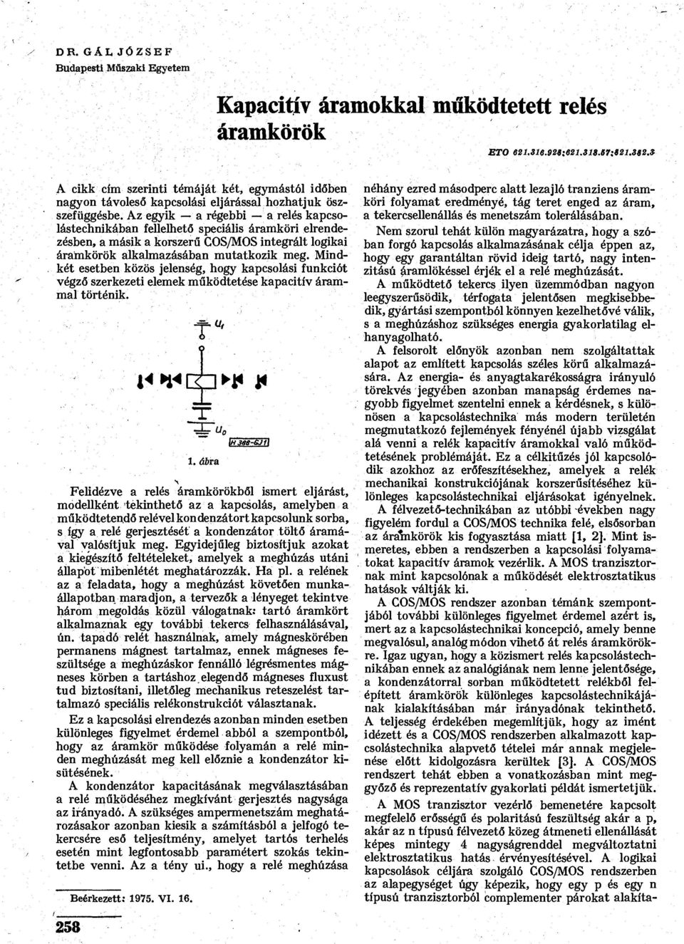 Az egyik a régebbi a relés kapcsolástechnikában fellelhető speciális áramköri elrendezésben, a másik a korszerű COS/MOS integrált logikai áramkörök alkalmazásában mutatkozik meg.