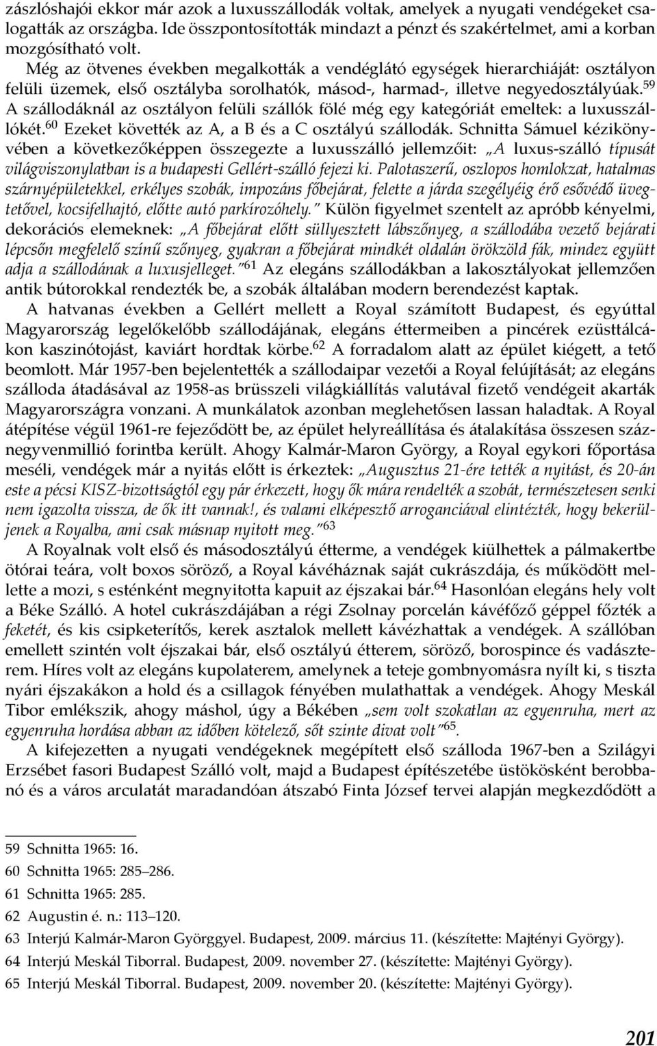 59 A szállodáknál az osztályon felüli szállók fölé még egy kategóriát emeltek: a luxusszállókét. 60 Ezeket követték az A, a B és a C osztályú szállodák.