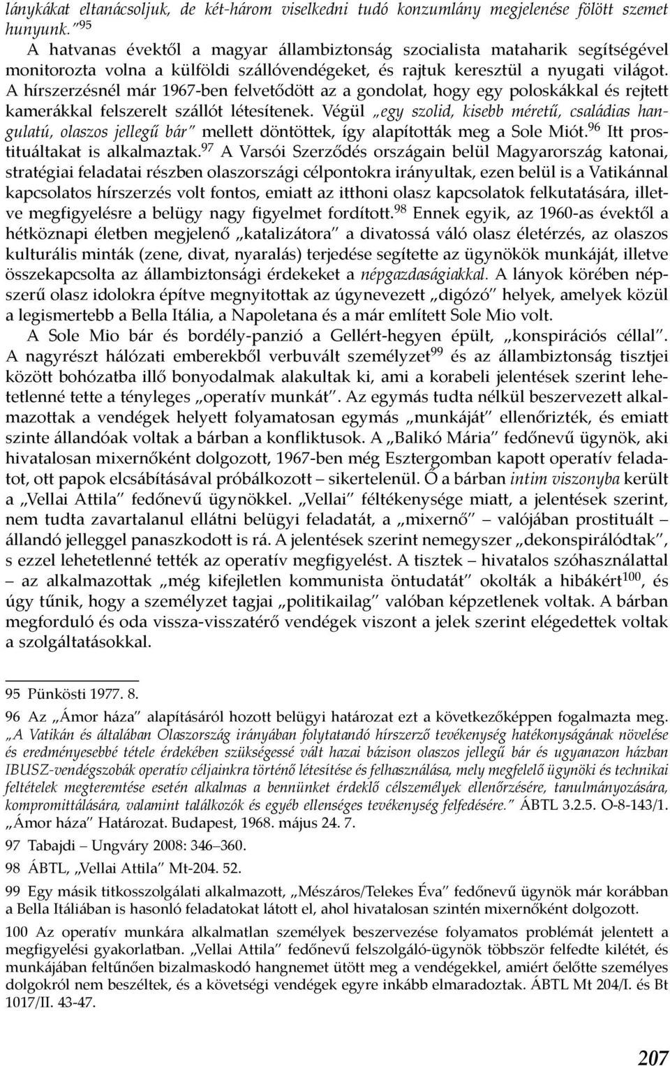 A hírszerzésnél már 1967-ben felvetődött az a gondolat, hogy egy poloskákkal és rejtett kamerákkal felszerelt szállót létesítenek.