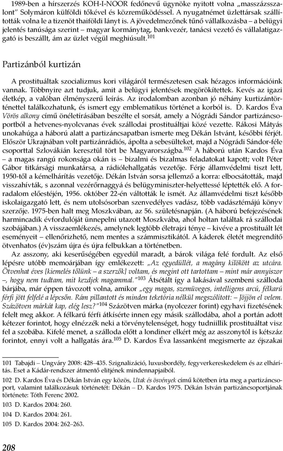 A jövedelmezőnek tűnő vállalkozásba a belügyi jelentés tanúsága szerint magyar kormánytag, bankvezér, tanácsi vezető és vállalatigazgató is beszállt, ám az üzlet végül meghiúsult.