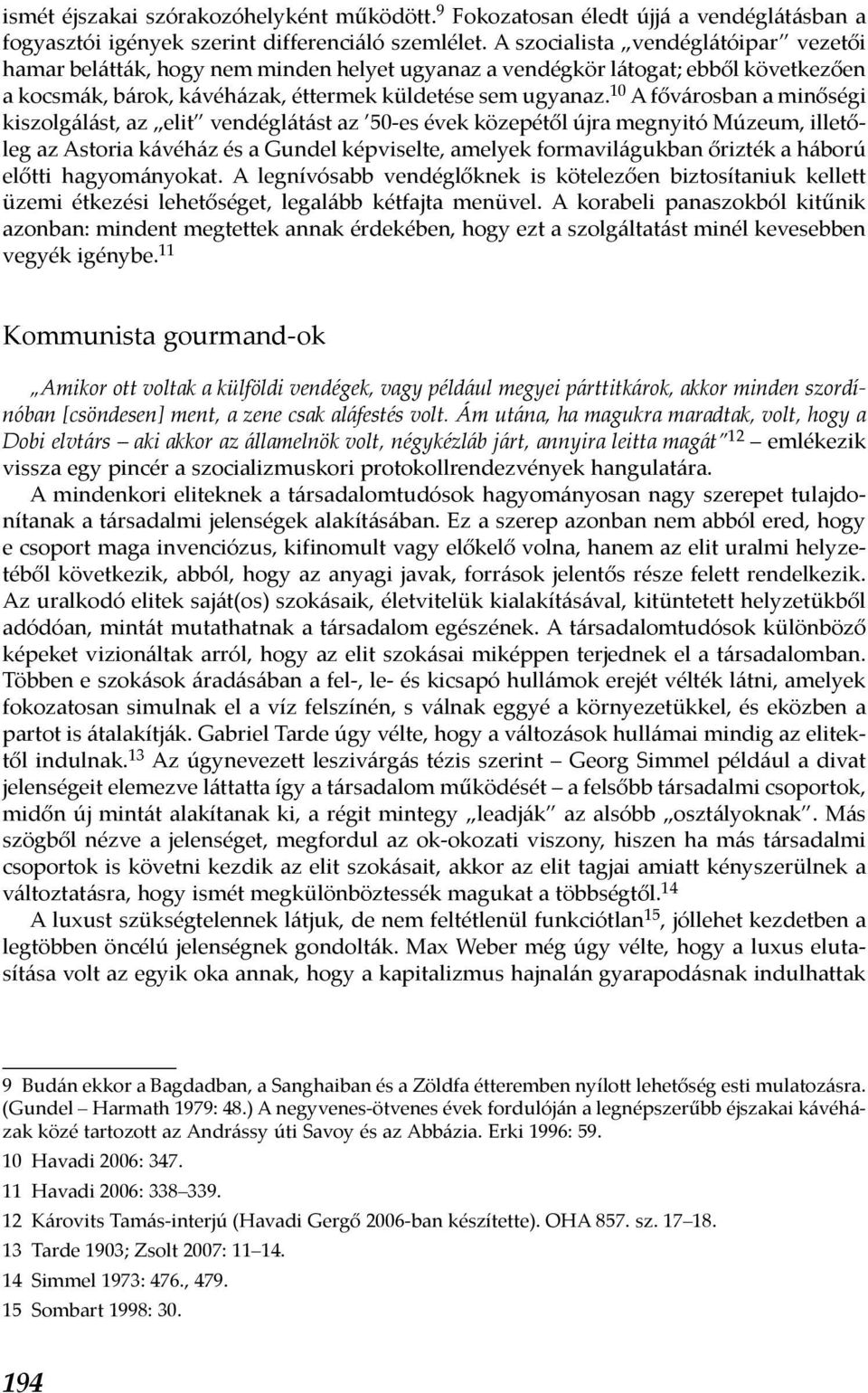 10 A fővárosban a minőségi kiszolgálást, az elit vendéglátást az 50-es évek közepétől újra megnyitó Múzeum, illetőleg az Astoria kávéház és a Gundel képviselte, amelyek formavilágukban őrizték a