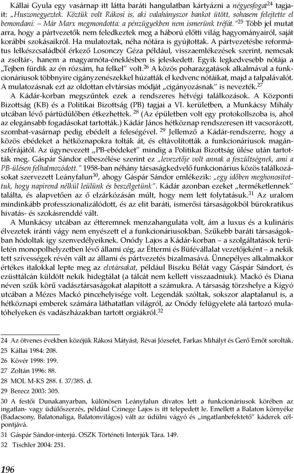 25 Több jel mutat arra, hogy a pártvezetők nem feledkeztek meg a háború előtti világ hagyományairól, saját korábbi szokásaikról. Ha mulatoztak, néha nótára is gyújtottak.