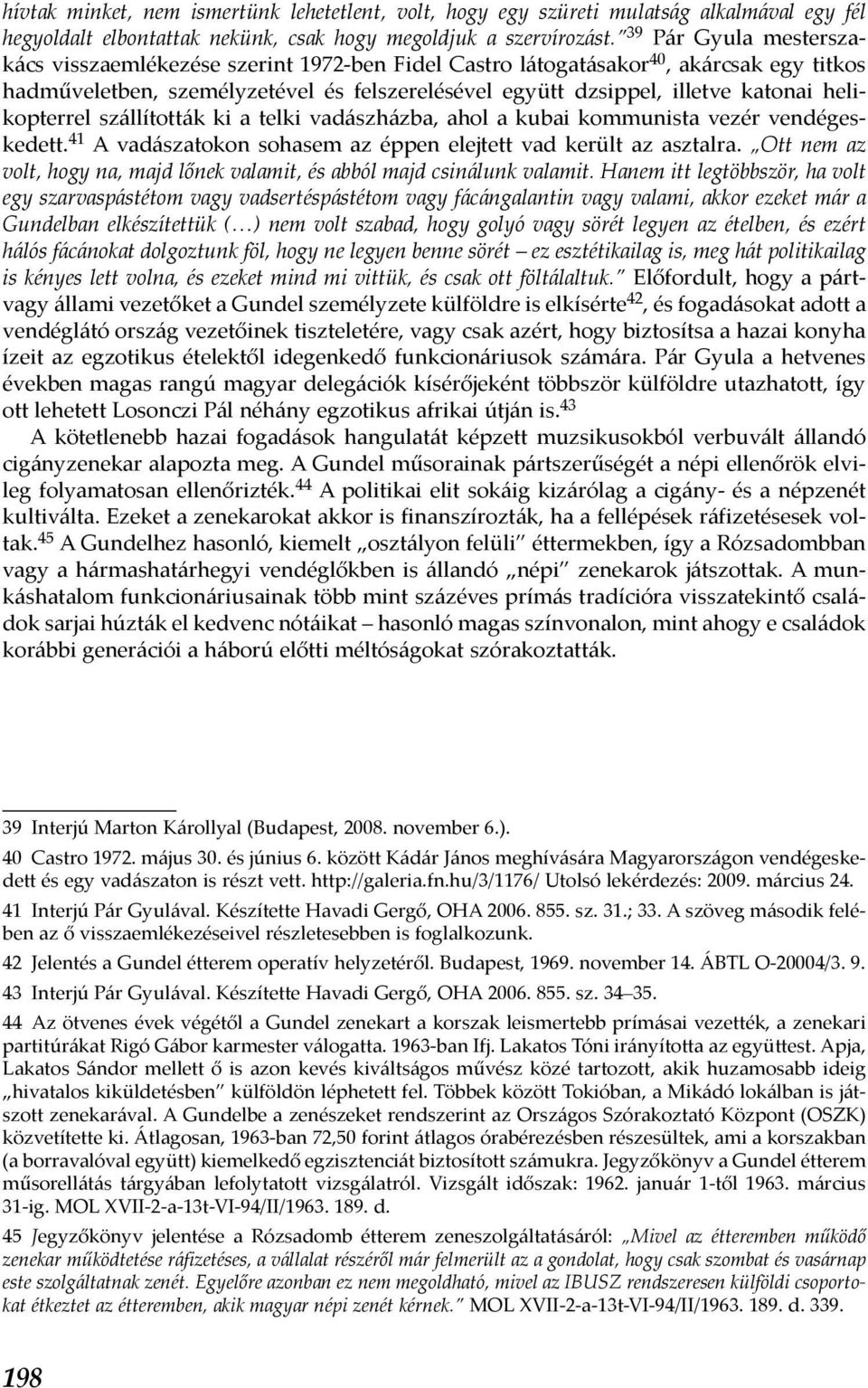 helikopterrel szállították ki a telki vadászházba, ahol a kubai kommunista vezér vendégeskedett. 41 A vadászatokon sohasem az éppen elejtett vad került az asztalra.