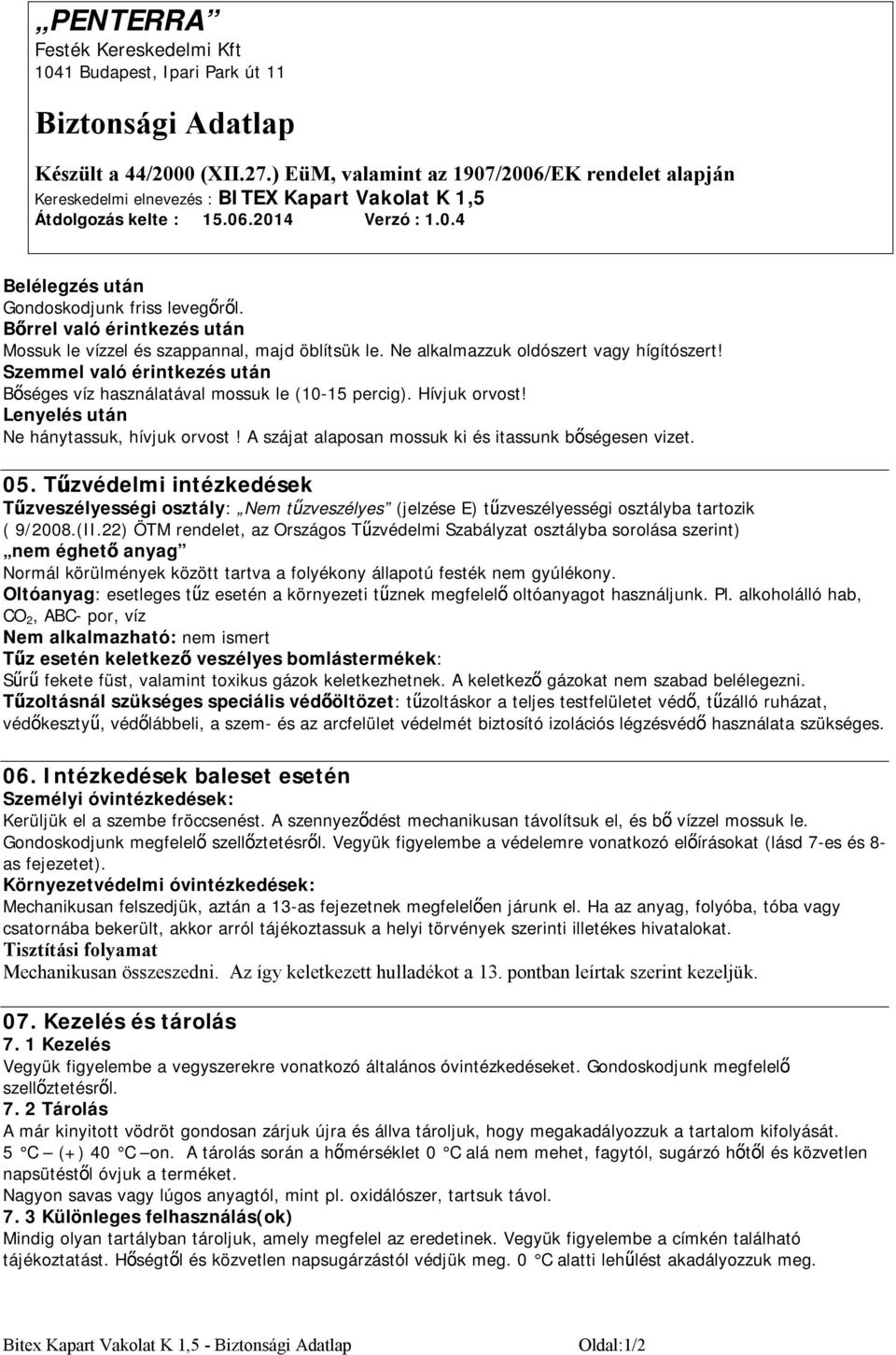 Tűzvédelmi intézkedések Tűzveszélyességi osztály: Nem tűzveszélyes (jelzése E) tűzveszélyességi osztályba tartozik ( 9/2008.(II.