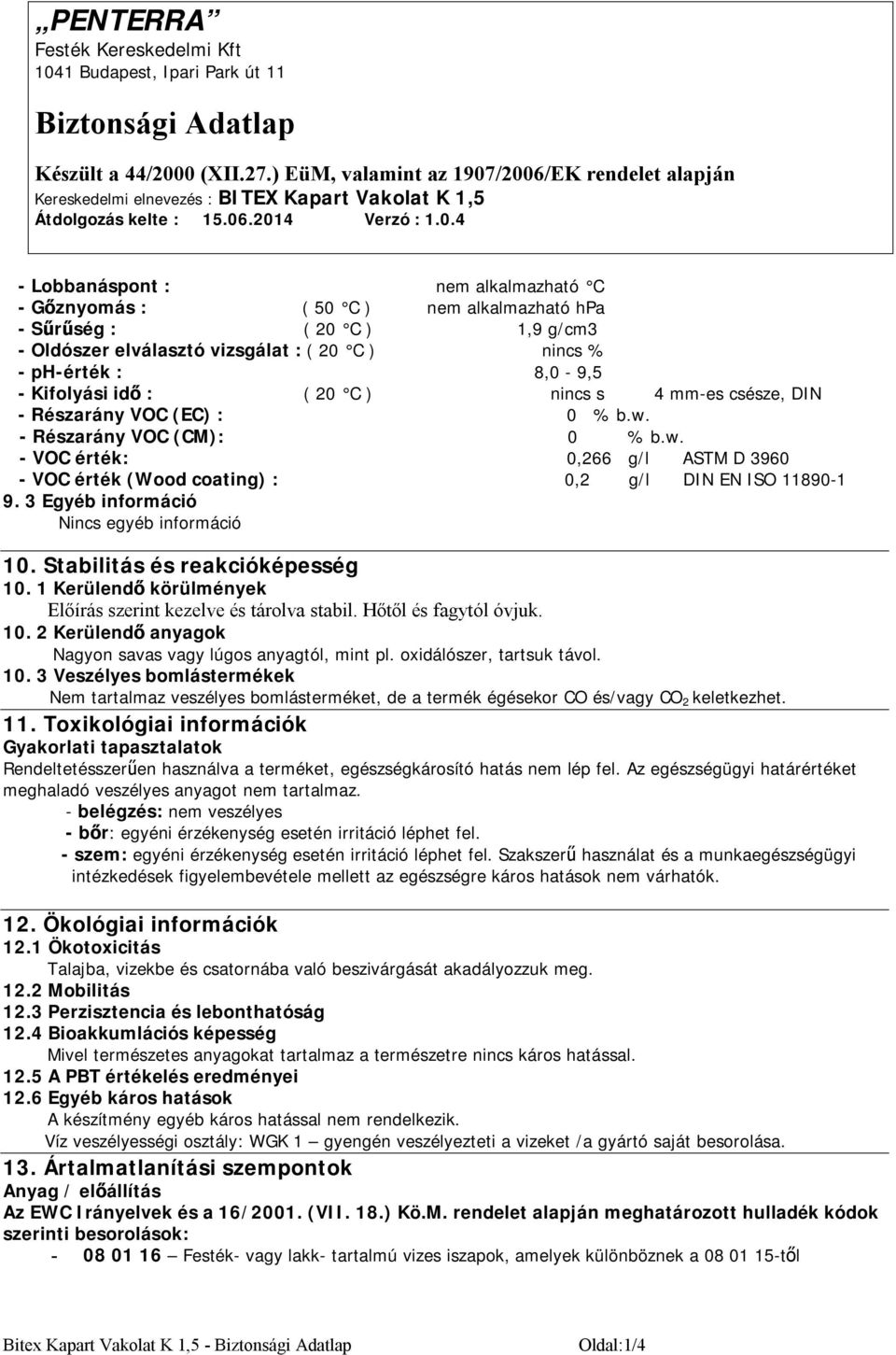 3 Egyéb információ Nincs egyéb információ 10. Stabilitás és reakcióképesség 10. 1 Kerülendő körülmények Előírás szerint kezelve és tárolva stabil. Hőtől és fagytól óvjuk. 10. 2 Kerülendő anyagok Nagyon savas vagy lúgos anyagtól, mint pl.