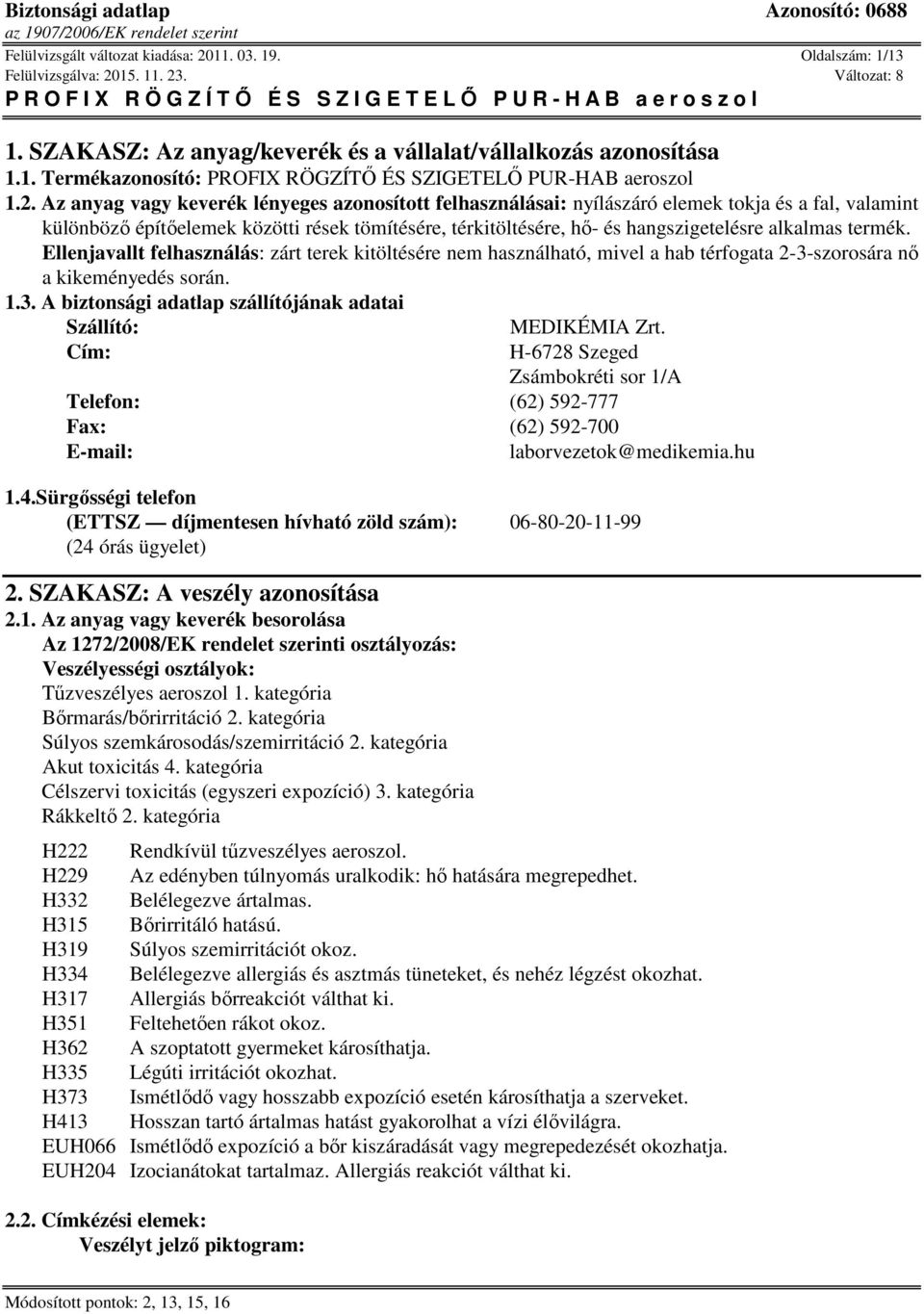 Az anyag vagy keverék lényeges azonosított felhasználásai: nyílászáró elemek tokja és a fal, valamint különböző építőelemek közötti rések tömítésére, térkitöltésére, hő- és hangszigetelésre alkalmas