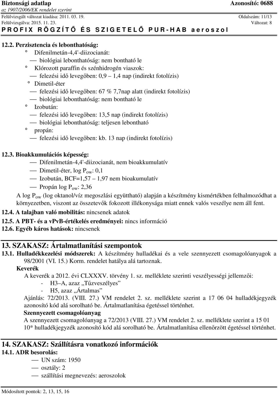 2. Perzisztencia és lebonthatóság: : biológiai lebonthatóság: nem bontható le Klórozott paraffin és : felezési idő levegőben: 0,9 1,4 nap (indirekt fotolízis) Dimetil-éter felezési idő levegőben: 67