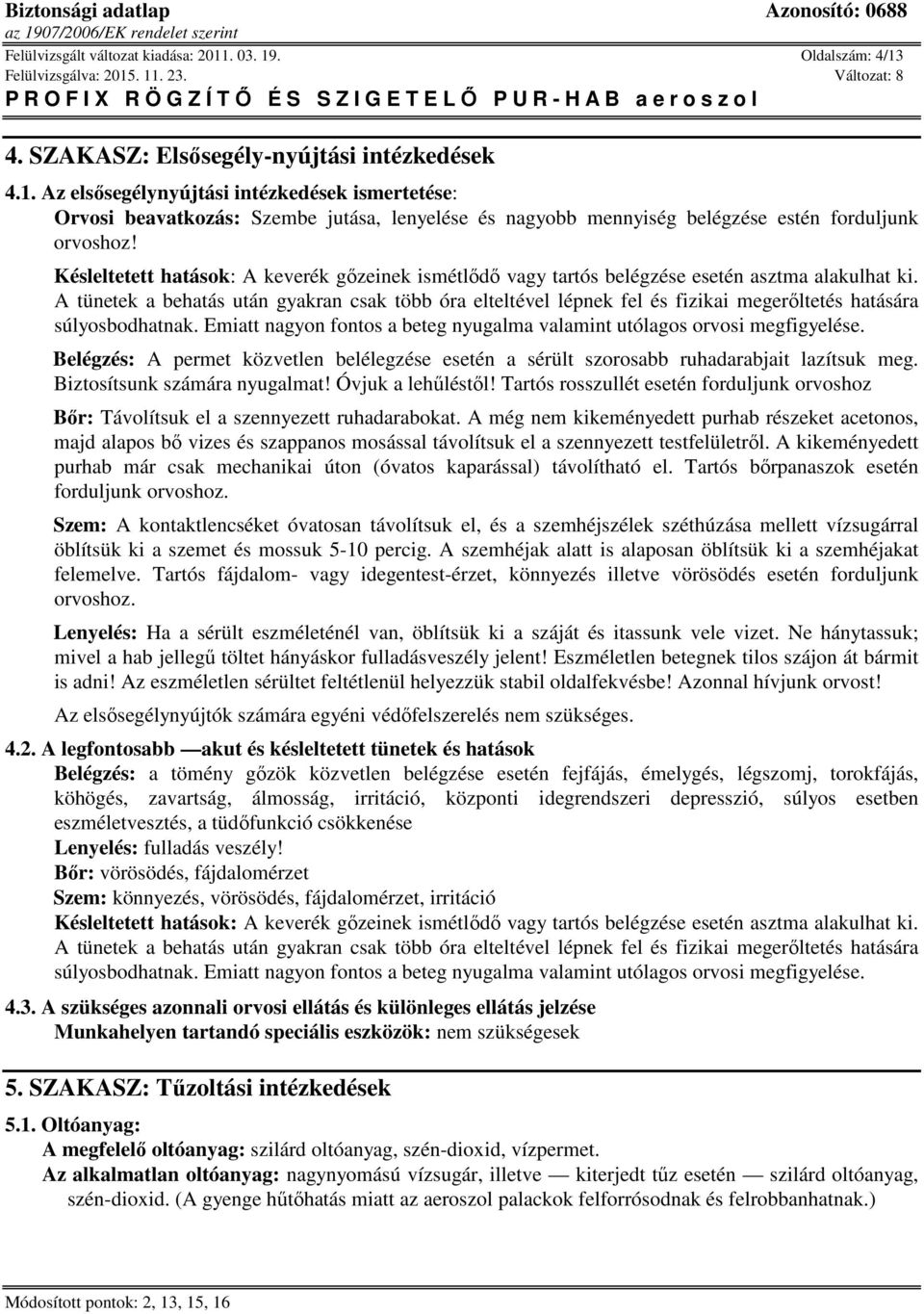 A tünetek a behatás után gyakran csak több óra elteltével lépnek fel és fizikai megerőltetés hatására súlyosbodhatnak. Emiatt nagyon fontos a beteg nyugalma valamint utólagos orvosi megfigyelése.