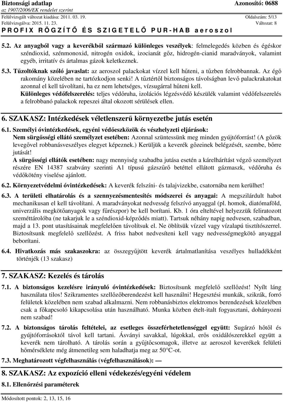 Az anyagból vagy a keverékből származó különleges veszélyek: felmelegedés közben és égéskor széndioxid, szénmonoxid, nitrogén oxidok, izocianát gőz, hidrogén-cianid maradványok, valamint egyéb,