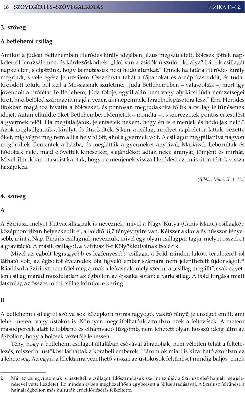 Láttuk csillagát napkeleten, s eljöttünk, hogy bemutassuk neki hódolatunkat. Ennek hallatára Heródes király megriadt, s vele egész Jeruzsálem.