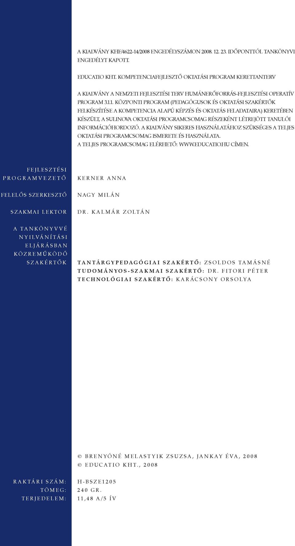 1. KÖZPONTI PROGRAM (PEDAGÓGUSOK ÉS OKTATÁSI SZAKÉRTÕK FELKÉSZÍTÉSE A KOMPETENCIA ALAPÚ KÉPZÉS ÉS OKTATÁS FELADATAIRA) KERETÉBEN KÉSZÜLT, A SULINOVA OKTATÁSI PROGRAMCSOMAG RÉSZEKÉNT LÉTREJÖTT TANULÓI