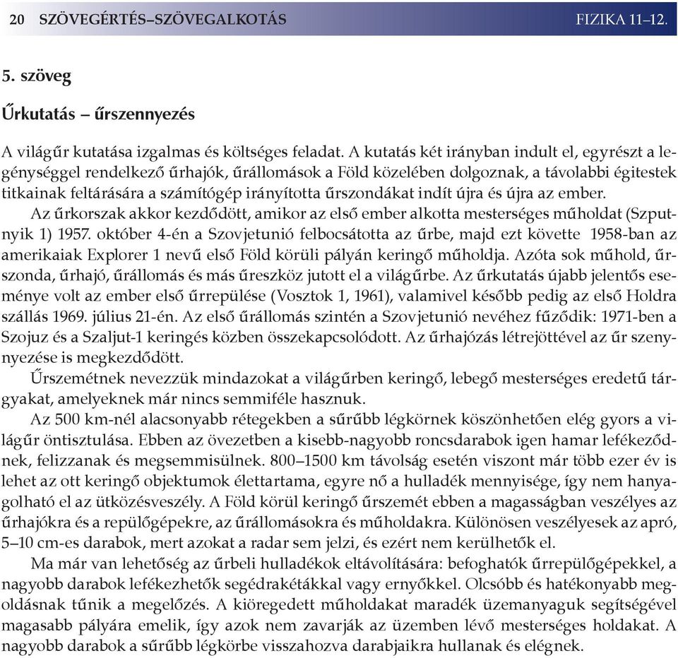 indít újra és újra az ember. Az űrkorszak akkor kezdődött, amikor az első ember alkotta mesterséges műholdat (Szputnyik 1) 1957.