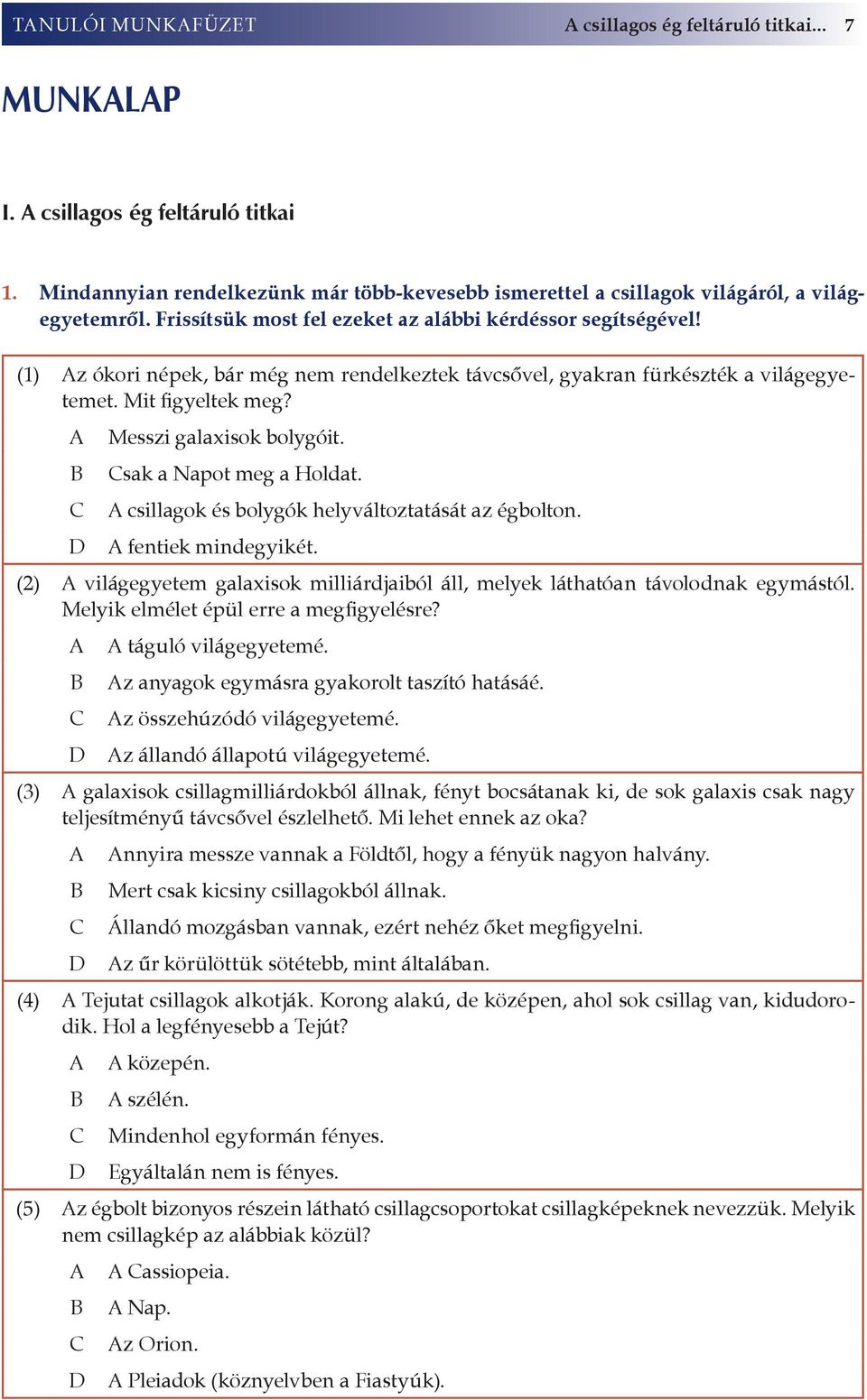 A B C D Messzi galaxisok bolygóit. Csak a Napot meg a Holdat. A csillagok és bolygók helyváltoztatását az égbolton. A fentiek mindegyikét.