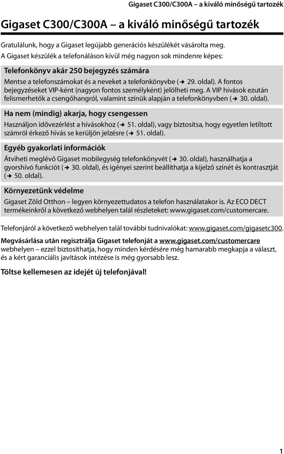 A fontos bejegyzéseket VIP-ként (nagyon fontos személyként) jelölheti meg. A VIP hívások ezután felismerhetők a csengőhangról, valamint színük alapján a telefonkönyvben ( 30. oldal).