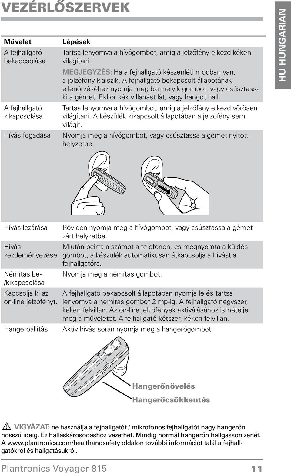 Tartsa lenyomva a hívógombot, amíg a jelzőfény elkezd vörösen világítani A készülék kikapcsolt állapotában a jelzőfény sem világít Nyomja meg a hívógombot, vagy csúsztassa a gémet nyitott helyzetbe