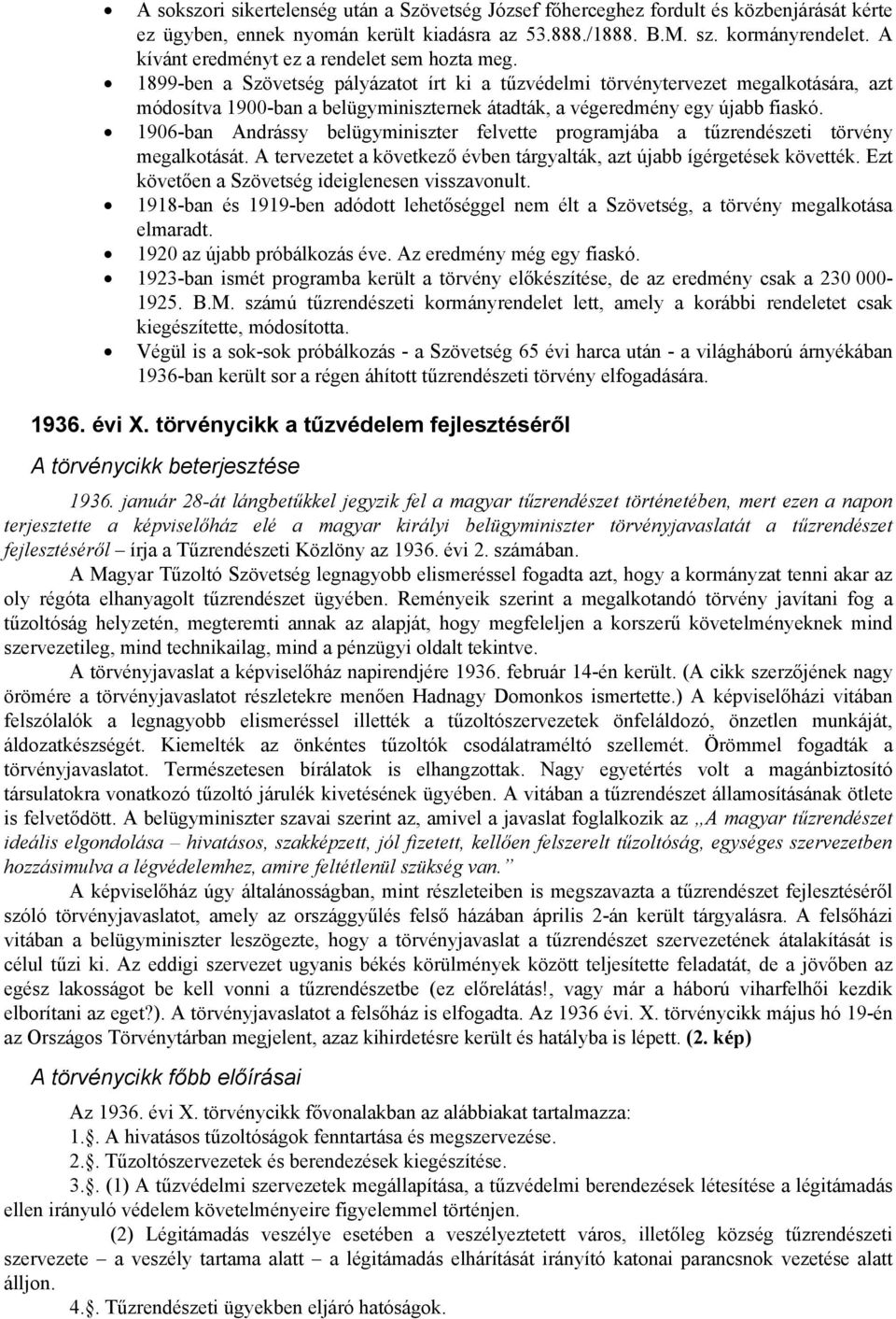 1899-ben a Szövetség pályázatot írt ki a tűzvédelmi törvénytervezet megalkotására, azt módosítva 1900-ban a belügyminiszternek átadták, a végeredmény egy újabb fiaskó.