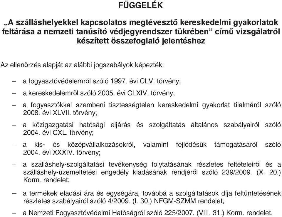 törvény; a fogyasztókkal szembeni tisztességtelen kereskedelmi gyakorlat tilalmáról szóló 2008. évi XLVII. törvény; a közigazgatási hatósági eljárás és szolgáltatás általános szabályairól szóló 2004.