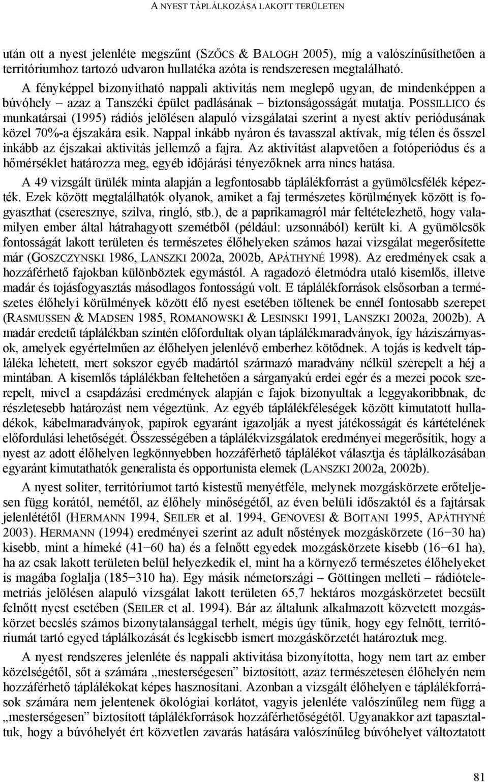 POSSILLICO és munkatársai (1995) rádiós jelölésen alapuló vizsgálatai szerint a nyest aktív periódusának közel 70%-a éjszakára esik.