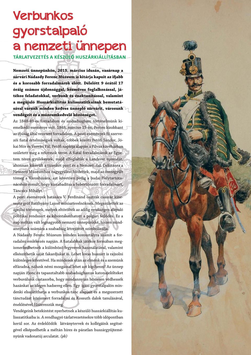 Délelőtt 9 órától 17 óráig számos újdonsággal, kézműves foglalkozással, játékos feladatokkal, verbunk és énektanítással, valamint a megújuló Huszárkiállítás kulisszatitkainak bemutatásával várunk