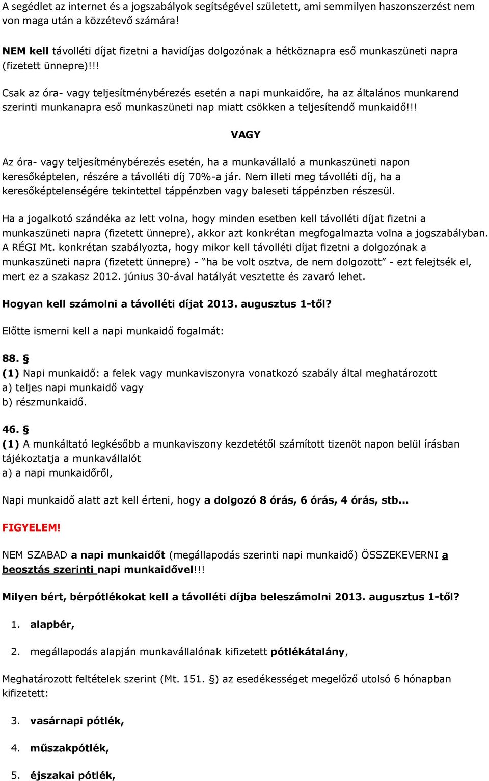 !! VAGY Az óra- vagy teljesítménybérezés esetén, ha a munkavállaló a munkaszüneti napon keresőképtelen, részére a távolléti díj 70%-a jár.