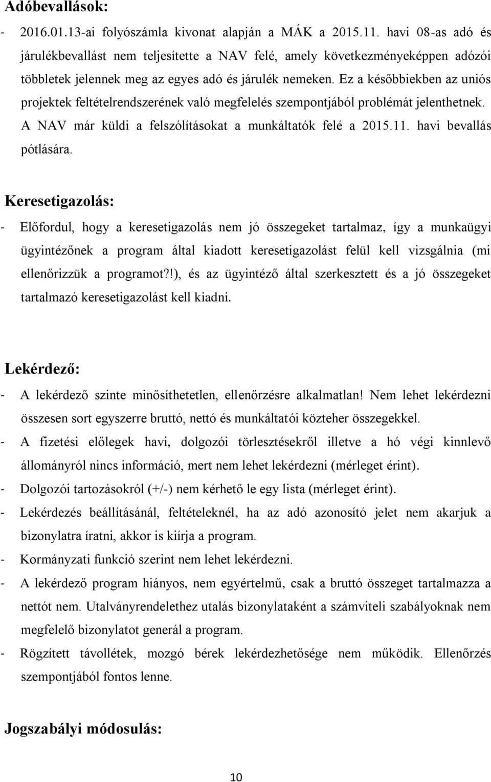 Ez a későbbiekben az uniós projektek feltételrendszerének való megfelelés szempontjából problémát jelenthetnek. A NAV már küldi a felszólításokat a munkáltatók felé a 2015.11. havi bevallás pótlására.