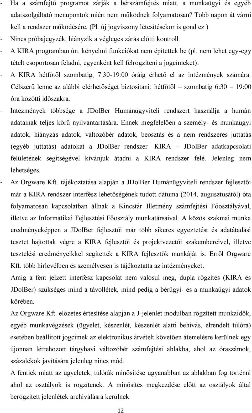 nem lehet egy-egy tételt csoportosan feladni, egyenként kell felrögzíteni a jogcímeket). - A KIRA hétfőtől szombatig, 7:30-19:00 óráig érhető el az intézmények számára.