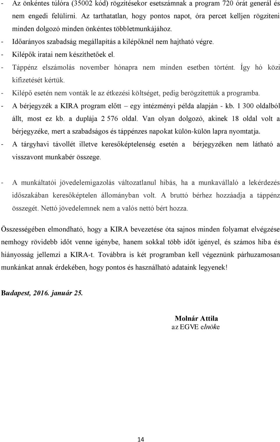 - Kilépők iratai nem készíthetőek el. - Táppénz elszámolás november hónapra nem minden esetben történt. Így hó közi kifizetését kértük.