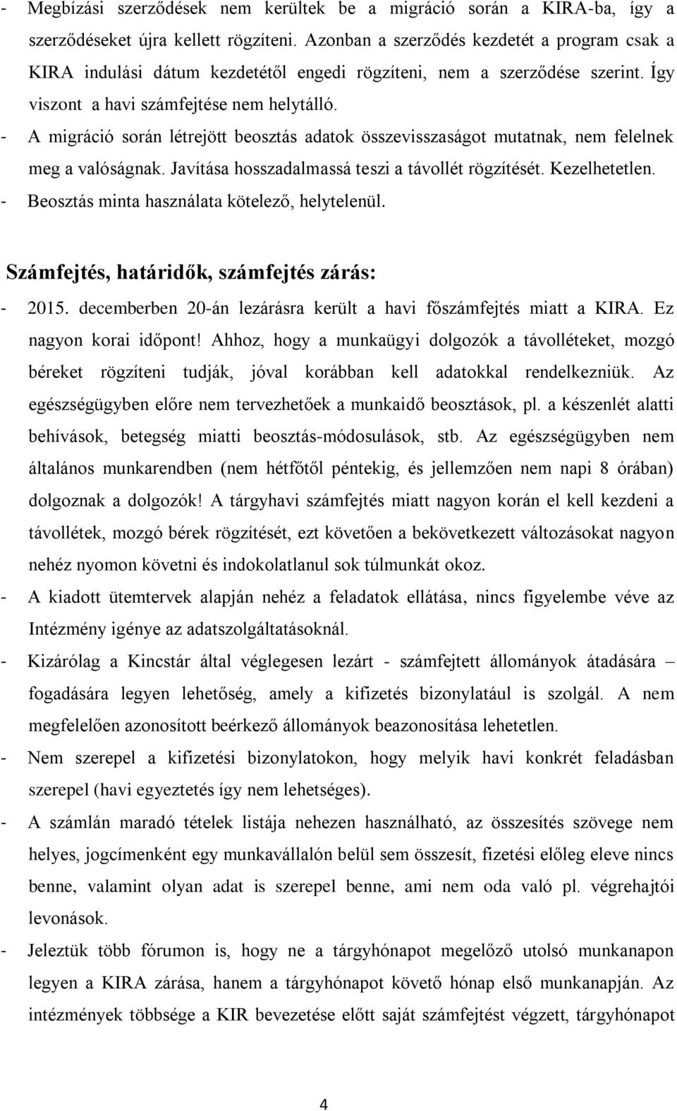 - A migráció során létrejött beosztás adatok összevisszaságot mutatnak, nem felelnek meg a valóságnak. Javítása hosszadalmassá teszi a távollét rögzítését. Kezelhetetlen.