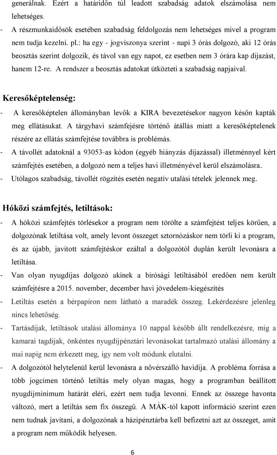 A rendszer a beosztás adatokat ütközteti a szabadság napjaival. Keresőképtelenség: - A keresőképtelen állományban levők a KIRA bevezetésekor nagyon későn kapták meg ellátásukat.