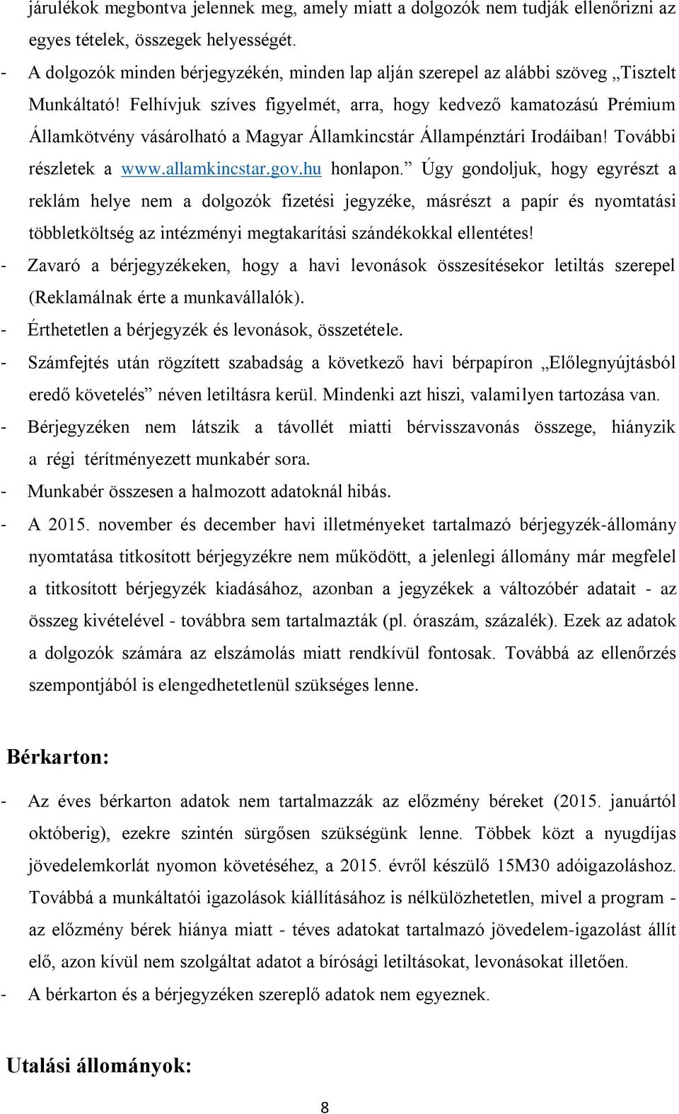 Felhívjuk szíves figyelmét, arra, hogy kedvező kamatozású Prémium Államkötvény vásárolható a Magyar Államkincstár Állampénztári Irodáiban! További részletek a www.allamkincstar.gov.hu honlapon.