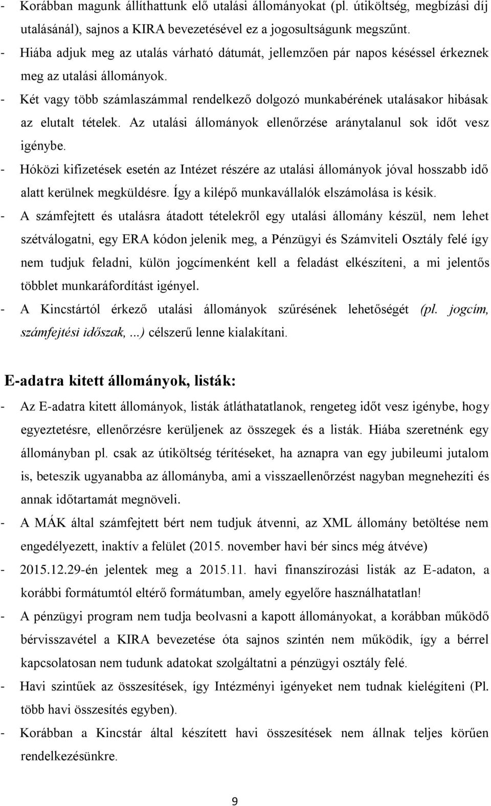 - Két vagy több számlaszámmal rendelkező dolgozó munkabérének utalásakor hibásak az elutalt tételek. Az utalási állományok ellenőrzése aránytalanul sok időt vesz igénybe.