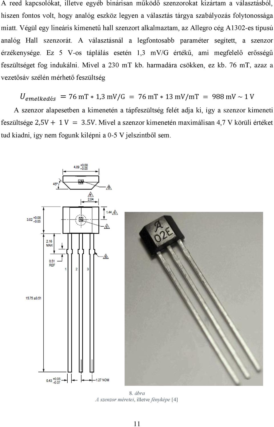 Ez 5 V-os táplálás esetén 1,3 mv/g értékű, ami megfelelő erősségű feszültséget fog indukálni. Mivel a 230 mt kb. harmadára csökken, ez kb.