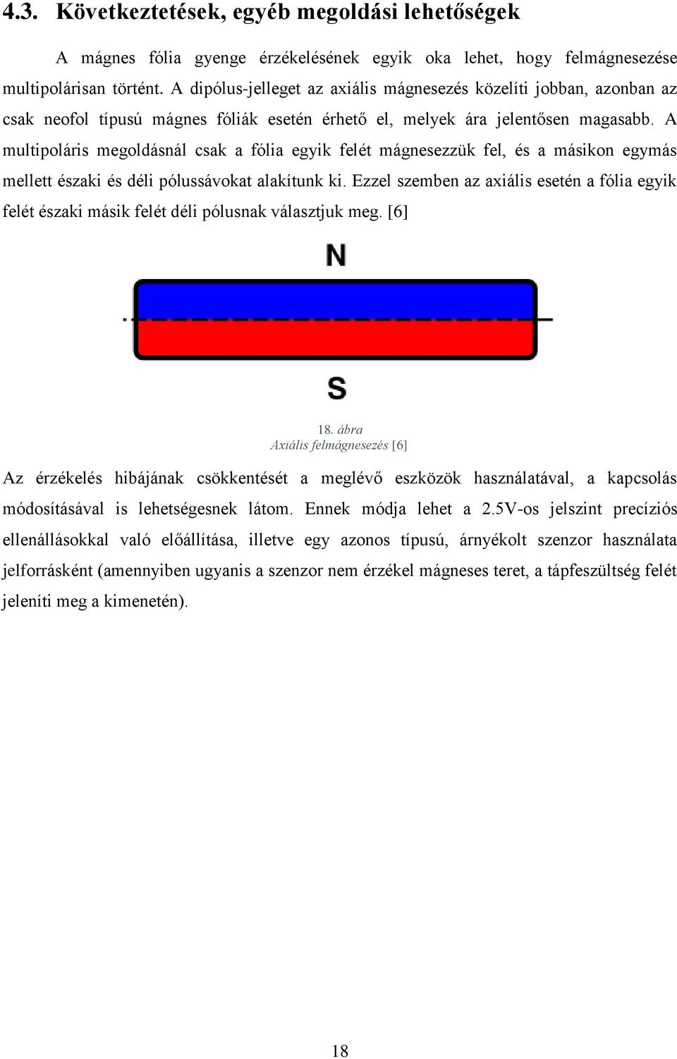 A multipoláris megoldásnál csak a fólia egyik felét mágnesezzük fel, és a másikon egymás mellett északi és déli pólussávokat alakítunk ki.