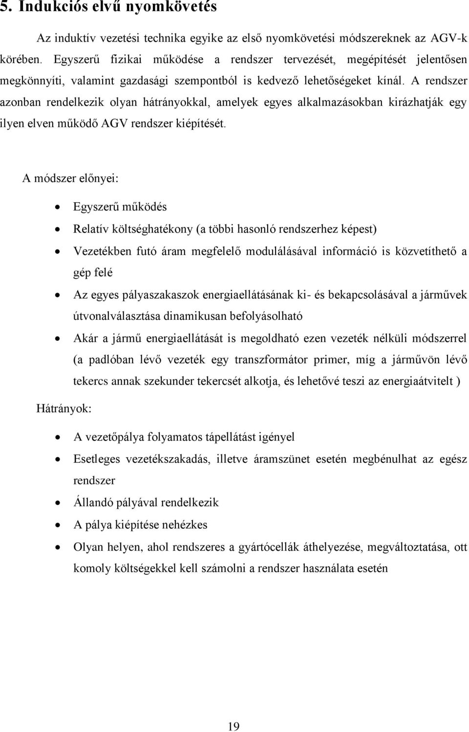 A rendszer azonban rendelkezik olyan hátrányokkal, amelyek egyes alkalmazásokban kirázhatják egy ilyen elven működő AGV rendszer kiépítését.