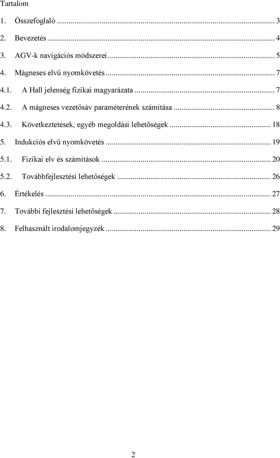 Indukciós elvű nyomkövetés... 19 5.1. Fizikai elv és számítások... 20 5.2. Továbbfejlesztési lehetőségek... 26 6.