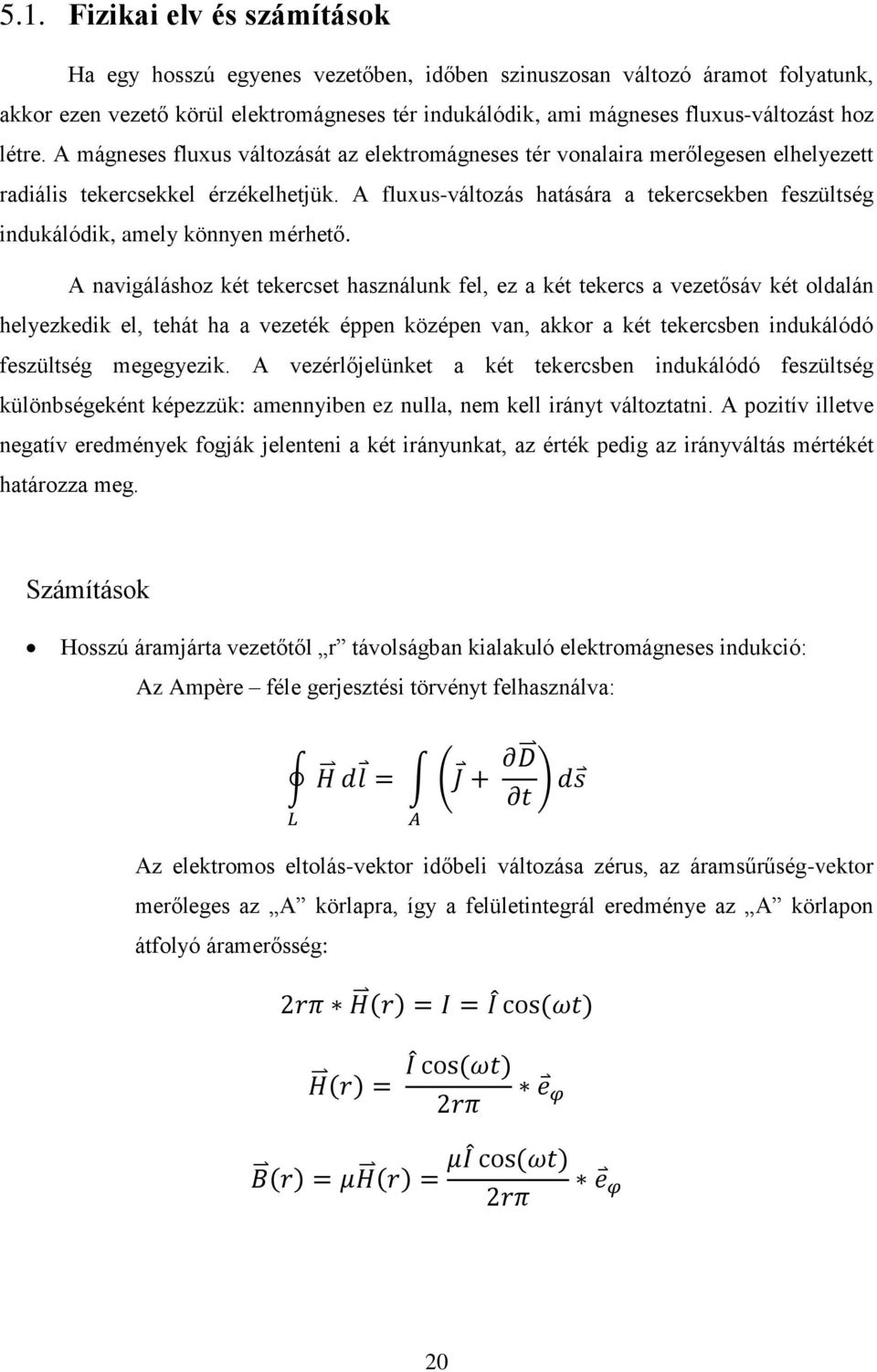 A fluxus-változás hatására a tekercsekben feszültség indukálódik, amely könnyen mérhető.