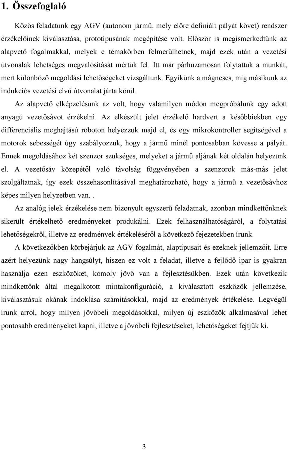 Itt már párhuzamosan folytattuk a munkát, mert különböző megoldási lehetőségeket vizsgáltunk. Egyikünk a mágneses, míg másikunk az indukciós vezetési elvű útvonalat járta körül.