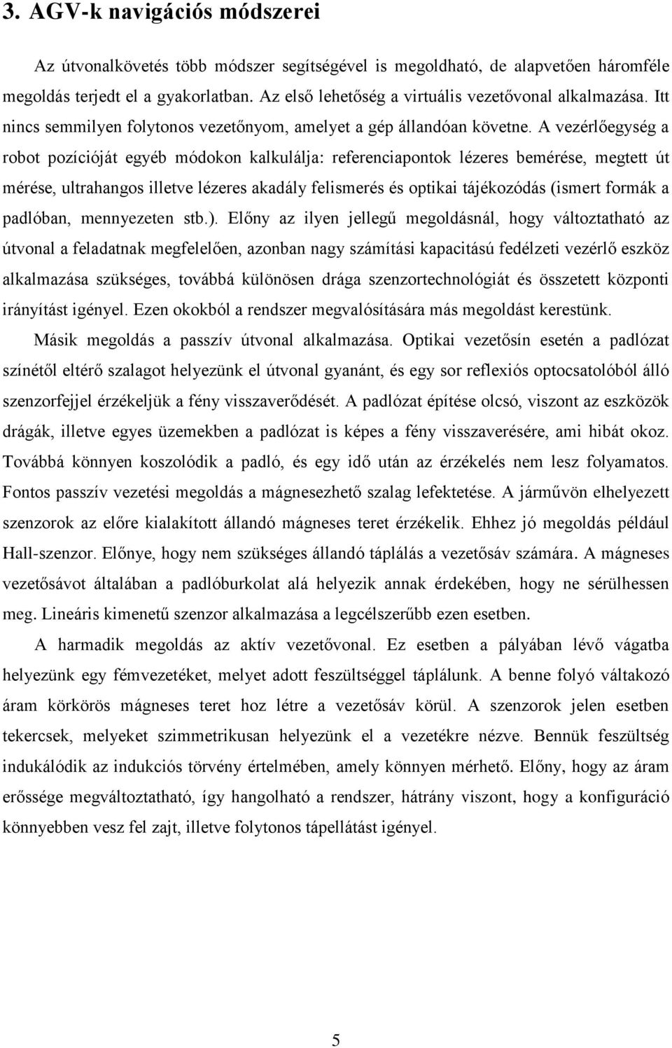 A vezérlőegység a robot pozícióját egyéb módokon kalkulálja: referenciapontok lézeres bemérése, megtett út mérése, ultrahangos illetve lézeres akadály felismerés és optikai tájékozódás (ismert formák